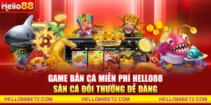 Game bắn cá miễn phí Hello88 - Săn cá đổi thưởng dễ dàng