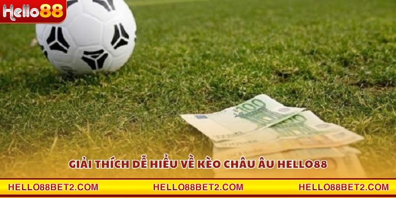 Giải thích dễ hiểu về kèo Châu Âu Hello88
