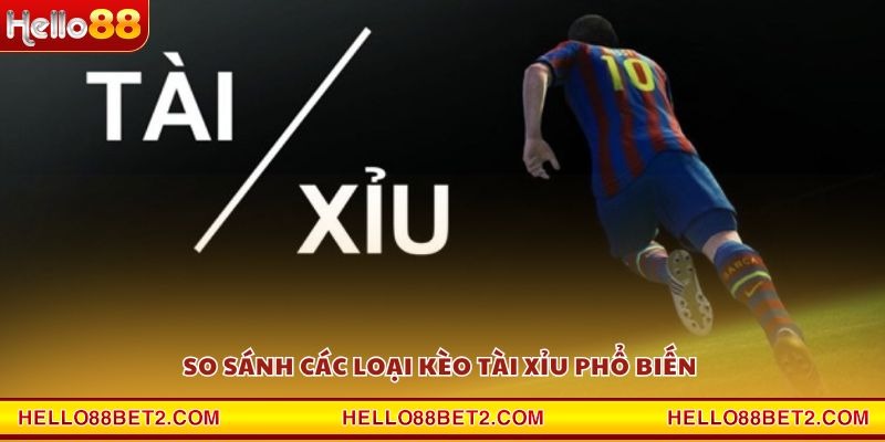 So sánh các loại kèo tài xỉu phổ biến 