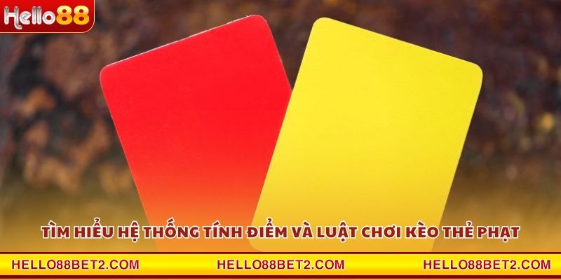 Tìm hiểu hệ thống tính điểm và luật chơi kèo thẻ phạt
