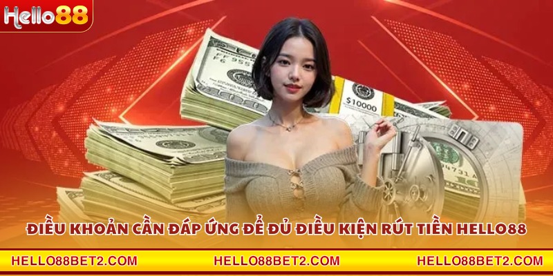 Điều khoản cần đáp ứng để đủ điều kiện rút tiền Hello88