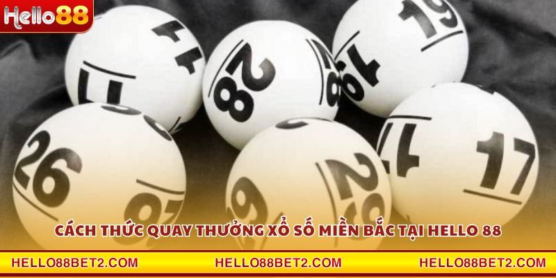 Cách thức quay thưởng xổ số miền Bắc tại Hello 88